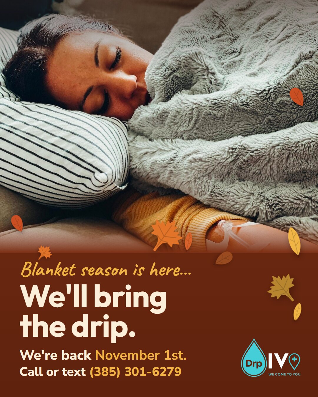 Picture E: a woman asleep under a cozy grey blanket during her IV, with fall leaves drifting across, and below it, Blanket season is here… We'll bring the drip. We're back November 1st. Call or text (385) 301-6279.