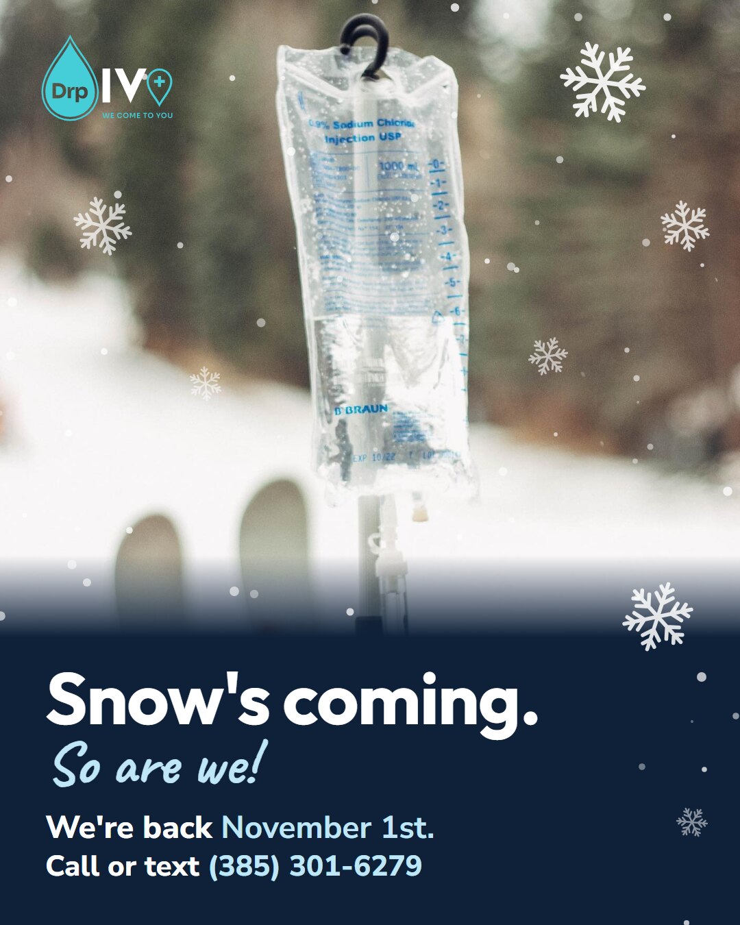 Picture G: an IV bag on its pole outside in the snow beside a pair of skis, with snowflakes falling, and below it, Snow's coming. So are we! We're back November 1st. Call or text (385) 301-6279.